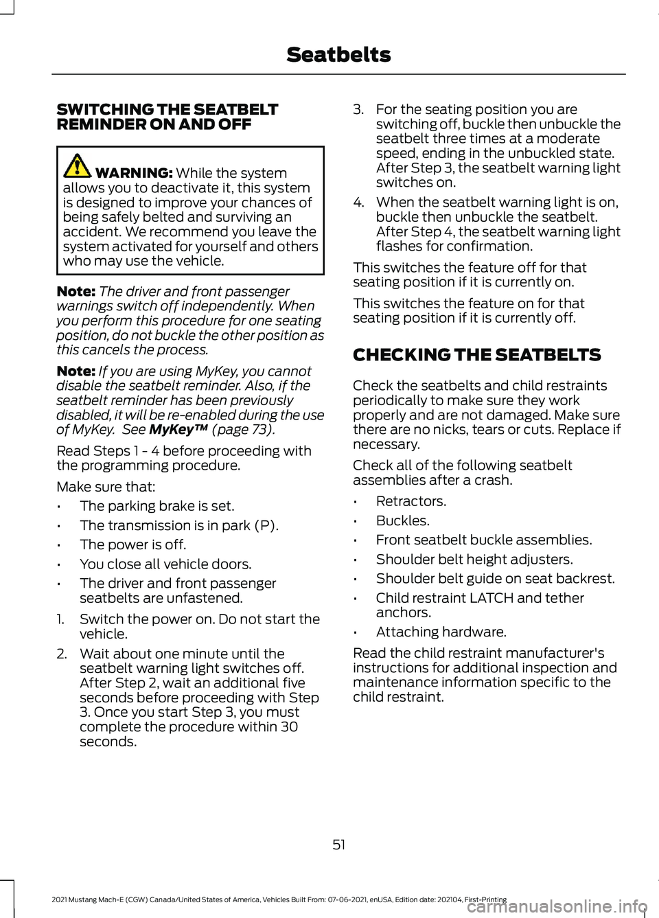 FORD MUSTANG MACH-E 2021 Workshop Manual SWITCHING THE SEATBELT
REMINDER ON AND OFF
WARNING: While the system
allows you to deactivate it, this system
is designed to improve your chances of
being safely belted and surviving an
accident. We r FORD MUSTANG MACH-E 2021 Workshop Manual SWITCHING THE SEATBELT
REMINDER ON AND OFF
WARNING: While the system
allows you to deactivate it, this system
is designed to improve your chances of
being safely belted and surviving an
accident. We r