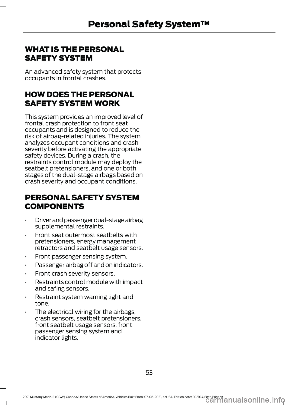 FORD MUSTANG MACH-E 2021 Owners Manual WHAT IS THE PERSONAL
SAFETY SYSTEM
An advanced safety system that protects
occupants in frontal crashes.
HOW DOES THE PERSONAL
SAFETY SYSTEM WORK
This system provides an improved level of
frontal cras FORD MUSTANG MACH-E 2021 Owners Manual WHAT IS THE PERSONAL
SAFETY SYSTEM
An advanced safety system that protects
occupants in frontal crashes.
HOW DOES THE PERSONAL
SAFETY SYSTEM WORK
This system provides an improved level of
frontal cras