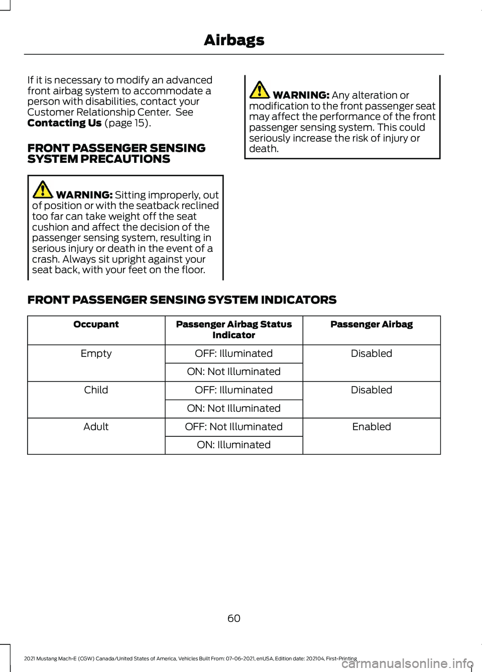 FORD MUSTANG MACH-E 2021 Repair Manual If it is necessary to modify an advanced
front airbag system to accommodate a
person with disabilities, contact your
Customer Relationship Center. See
Contacting Us (page 15).
FRONT PASSENGER SENSING FORD MUSTANG MACH-E 2021 Repair Manual If it is necessary to modify an advanced
front airbag system to accommodate a
person with disabilities, contact your
Customer Relationship Center. See
Contacting Us (page 15).
FRONT PASSENGER SENSING