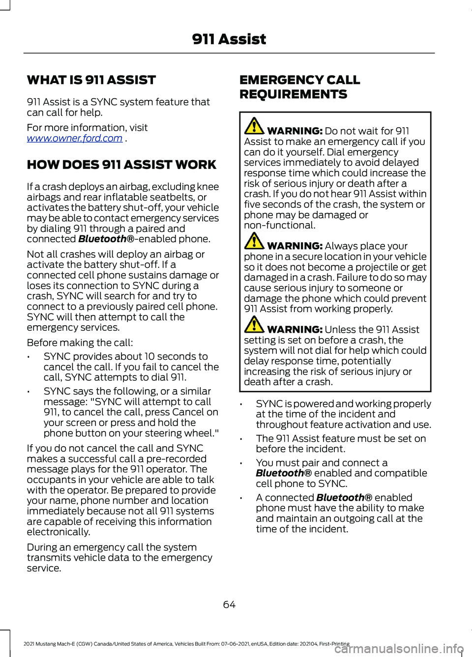 FORD MUSTANG MACH-E 2021 Repair Manual WHAT IS 911 ASSIST
911 Assist is a SYNC system feature that
can call for help.
For more information, visit
www
. o wner .f or d . c om .
HOW DOES 911 ASSIST WORK
If a crash deploys an airbag, excludi FORD MUSTANG MACH-E 2021 Repair Manual WHAT IS 911 ASSIST
911 Assist is a SYNC system feature that
can call for help.
For more information, visit
www
. o wner .f or d . c om .
HOW DOES 911 ASSIST WORK
If a crash deploys an airbag, excludi