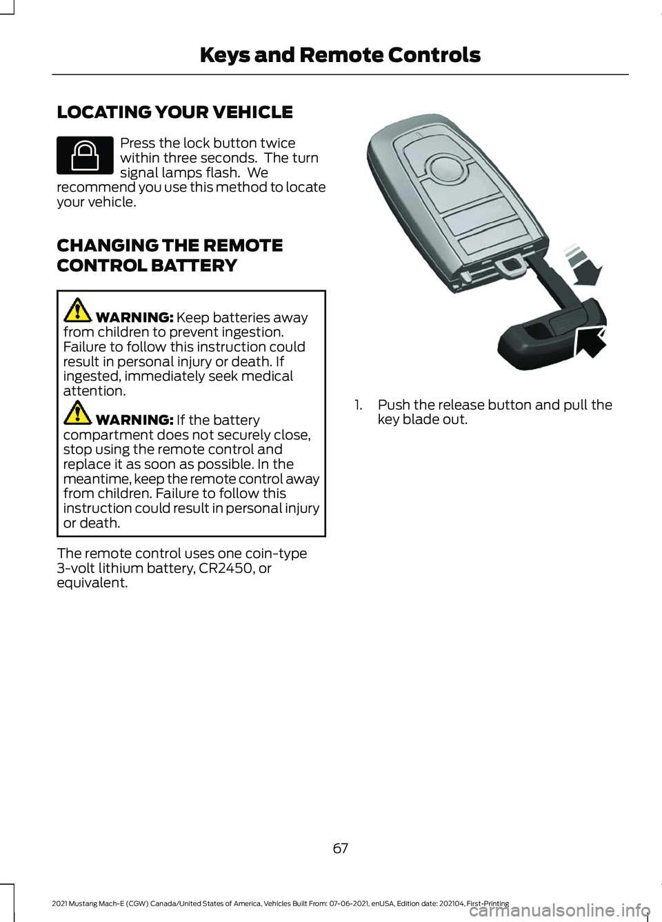 FORD MUSTANG MACH-E 2021 Manual PDF LOCATING YOUR VEHICLE
Press the lock button twice
within three seconds. The turn
signal lamps flash. We
recommend you use this method to locate
your vehicle.
CHANGING THE REMOTE
CONTROL BATTERY WARN FORD MUSTANG MACH-E 2021 Manual PDF LOCATING YOUR VEHICLE
Press the lock button twice
within three seconds. The turn
signal lamps flash. We
recommend you use this method to locate
your vehicle.
CHANGING THE REMOTE
CONTROL BATTERY WARN