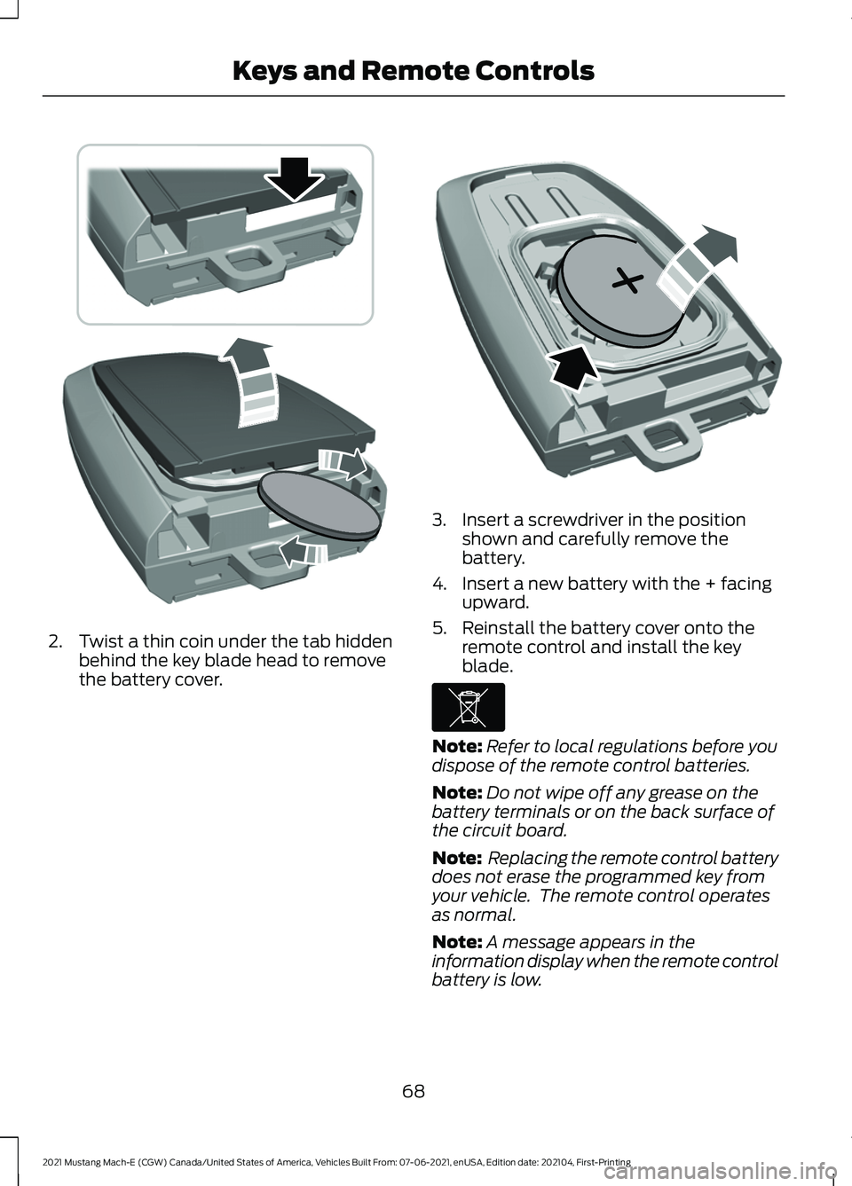 FORD MUSTANG MACH-E 2021 Manual PDF 2. Twist a thin coin under the tab hidden
behind the key blade head to remove
the battery cover. 3. Insert a screwdriver in the position
shown and carefully remove the
battery.
4. Insert a new battery FORD MUSTANG MACH-E 2021 Manual PDF 2. Twist a thin coin under the tab hidden
behind the key blade head to remove
the battery cover. 3. Insert a screwdriver in the position
shown and carefully remove the
battery.
4. Insert a new battery