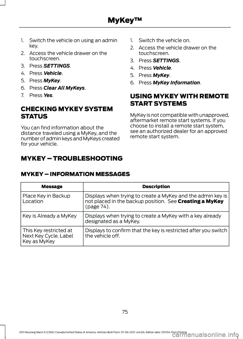 FORD MUSTANG MACH-E 2021 Manual PDF 1. Switch the vehicle on using an admin
key.
2. Access the vehicle drawer on the touchscreen.
3. Press SETTINGS.
4. Press
Vehicle.
5. Press
MyKey.
6. Press
Clear All MyKeys.
7. Press
Yes.
CHECKING FORD MUSTANG MACH-E 2021 Manual PDF 1. Switch the vehicle on using an admin
key.
2. Access the vehicle drawer on the touchscreen.
3. Press SETTINGS.
4. Press
Vehicle.
5. Press
MyKey.
6. Press
Clear All MyKeys.
7. Press
Yes.
CHECKING