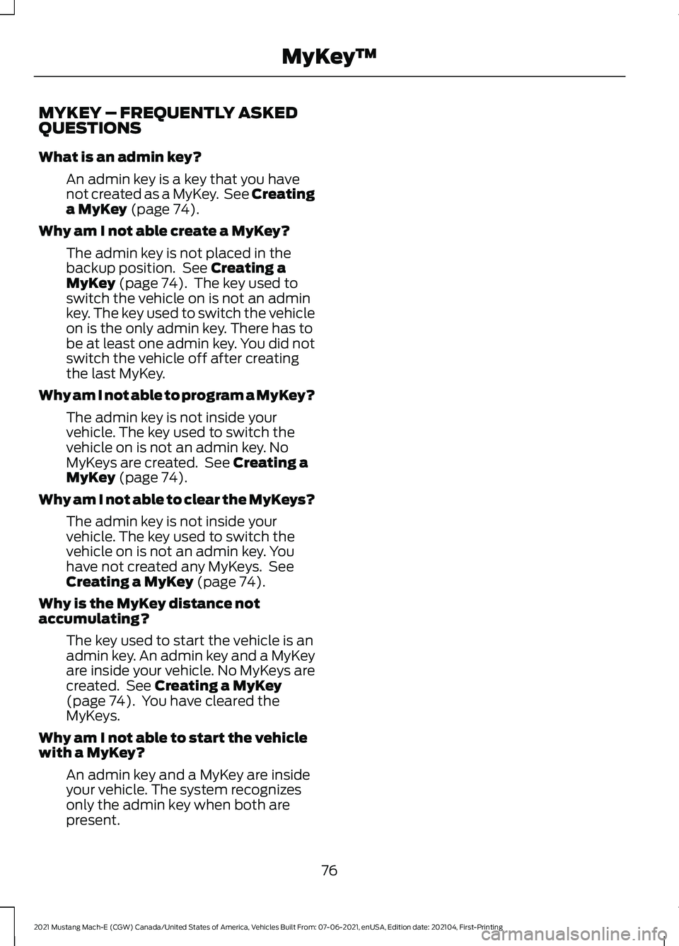 FORD MUSTANG MACH-E 2021 Manual PDF MYKEY – FREQUENTLY ASKED
QUESTIONS
What is an admin key?
An admin key is a key that you have
not created as a MyKey. See Creating
a MyKey (page 74).
Why am I not able create a MyKey? The admin key FORD MUSTANG MACH-E 2021 Manual PDF MYKEY – FREQUENTLY ASKED
QUESTIONS
What is an admin key?
An admin key is a key that you have
not created as a MyKey. See Creating
a MyKey (page 74).
Why am I not able create a MyKey? The admin key