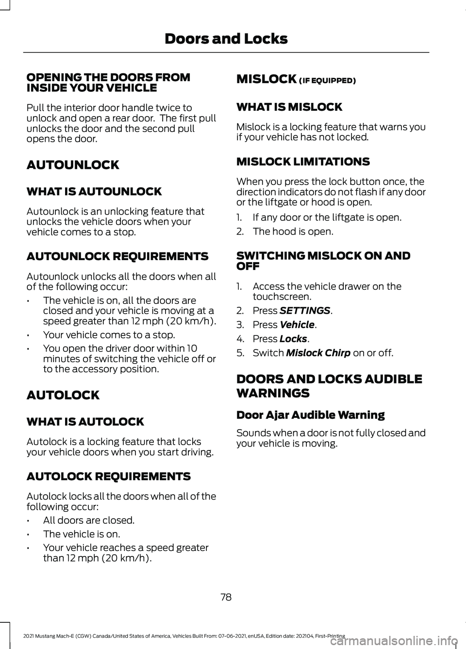 FORD MUSTANG MACH-E 2021 Manual Online OPENING THE DOORS FROM
INSIDE YOUR VEHICLE
Pull the interior door handle twice to
unlock and open a rear door. The first pull
unlocks the door and the second pull
opens the door.
AUTOUNLOCK
WHAT IS A FORD MUSTANG MACH-E 2021 Manual Online OPENING THE DOORS FROM
INSIDE YOUR VEHICLE
Pull the interior door handle twice to
unlock and open a rear door. The first pull
unlocks the door and the second pull
opens the door.
AUTOUNLOCK
WHAT IS A