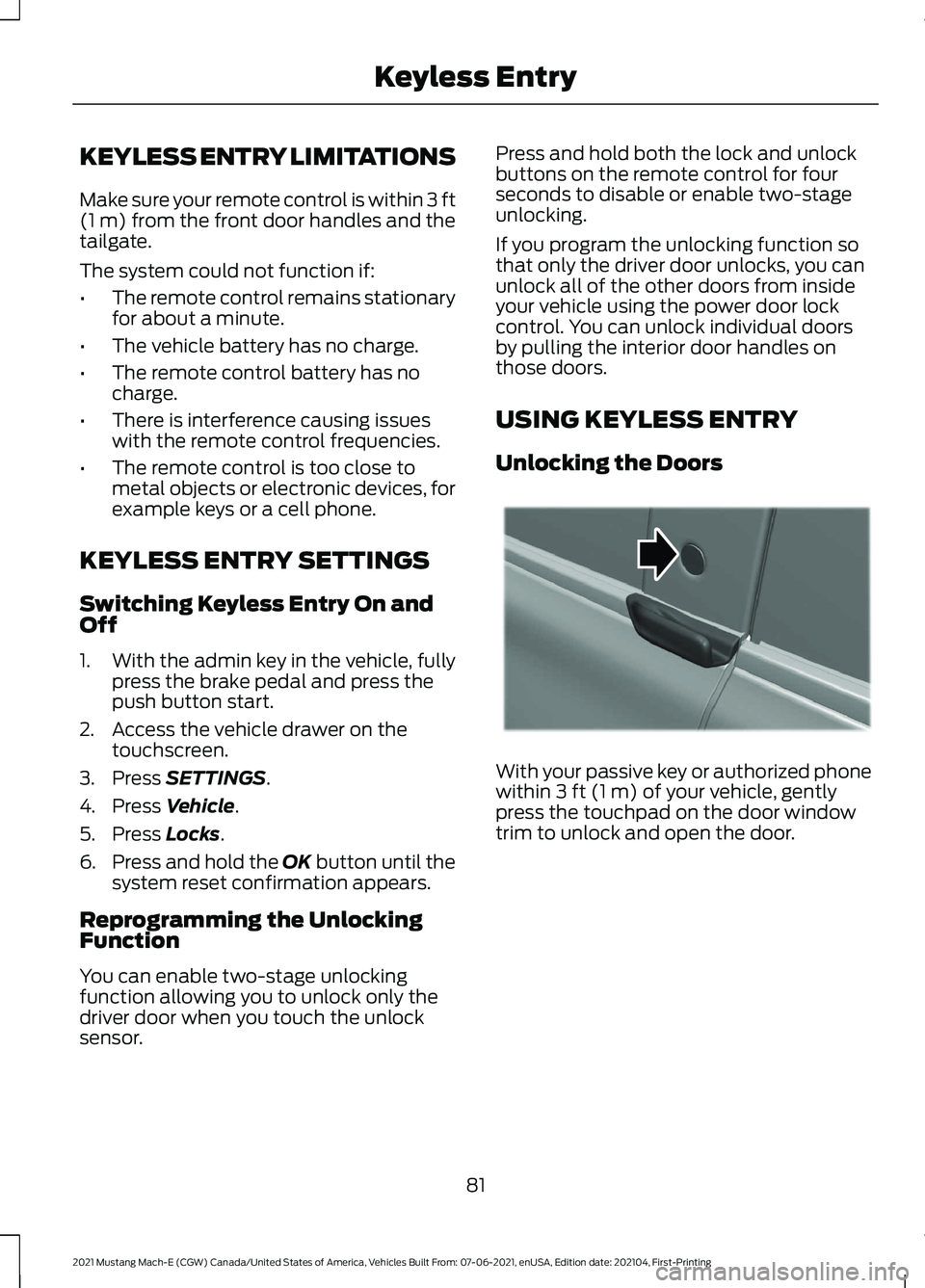 FORD MUSTANG MACH-E 2021 User Guide KEYLESS ENTRY LIMITATIONS
Make sure your remote control is within 3 ft
(1 m) from the front door handles and the
tailgate.
The system could not function if:
• The remote control remains stationary
f FORD MUSTANG MACH-E 2021 User Guide KEYLESS ENTRY LIMITATIONS
Make sure your remote control is within 3 ft
(1 m) from the front door handles and the
tailgate.
The system could not function if:
• The remote control remains stationary
f