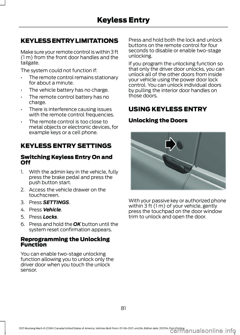 FORD MUSTANG MACH-E 2021  Owners Manual KEYLESS ENTRY LIMITATIONS
Make sure your remote control is within 3 ft
(1 m) from the front door handles and the
tailgate.
The system could not function if:
• The remote control remains stationary
f