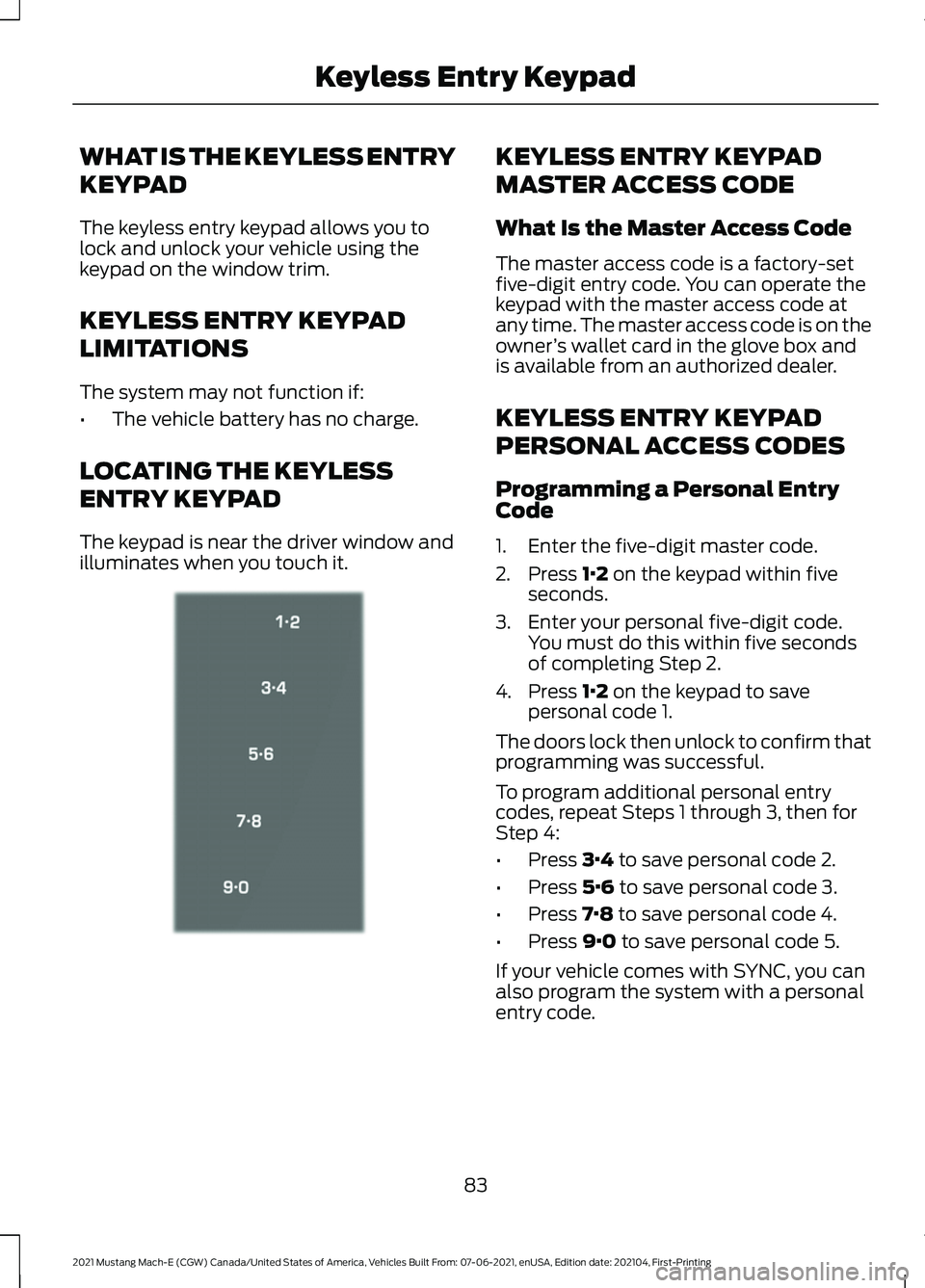 FORD MUSTANG MACH-E 2021  Owners Manual WHAT IS THE KEYLESS ENTRY
KEYPAD
The keyless entry keypad allows you to
lock and unlock your vehicle using the
keypad on the window trim.
KEYLESS ENTRY KEYPAD
LIMITATIONS
The system may not function i