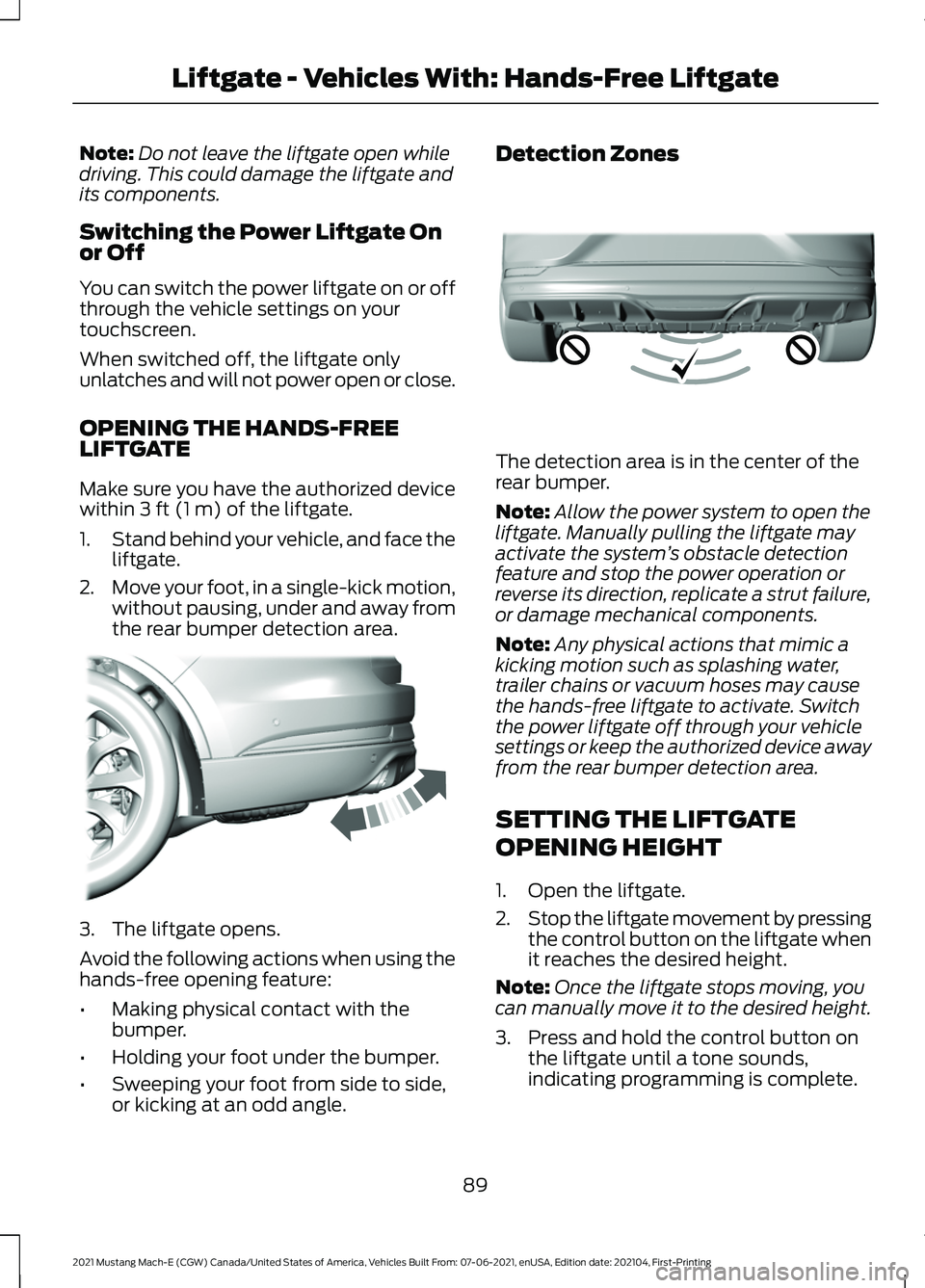 FORD MUSTANG MACH-E 2021  Owners Manual Note:
Do not leave the liftgate open while
driving. This could damage the liftgate and
its components.
Switching the Power Liftgate On
or Off
You can switch the power liftgate on or off
through the ve