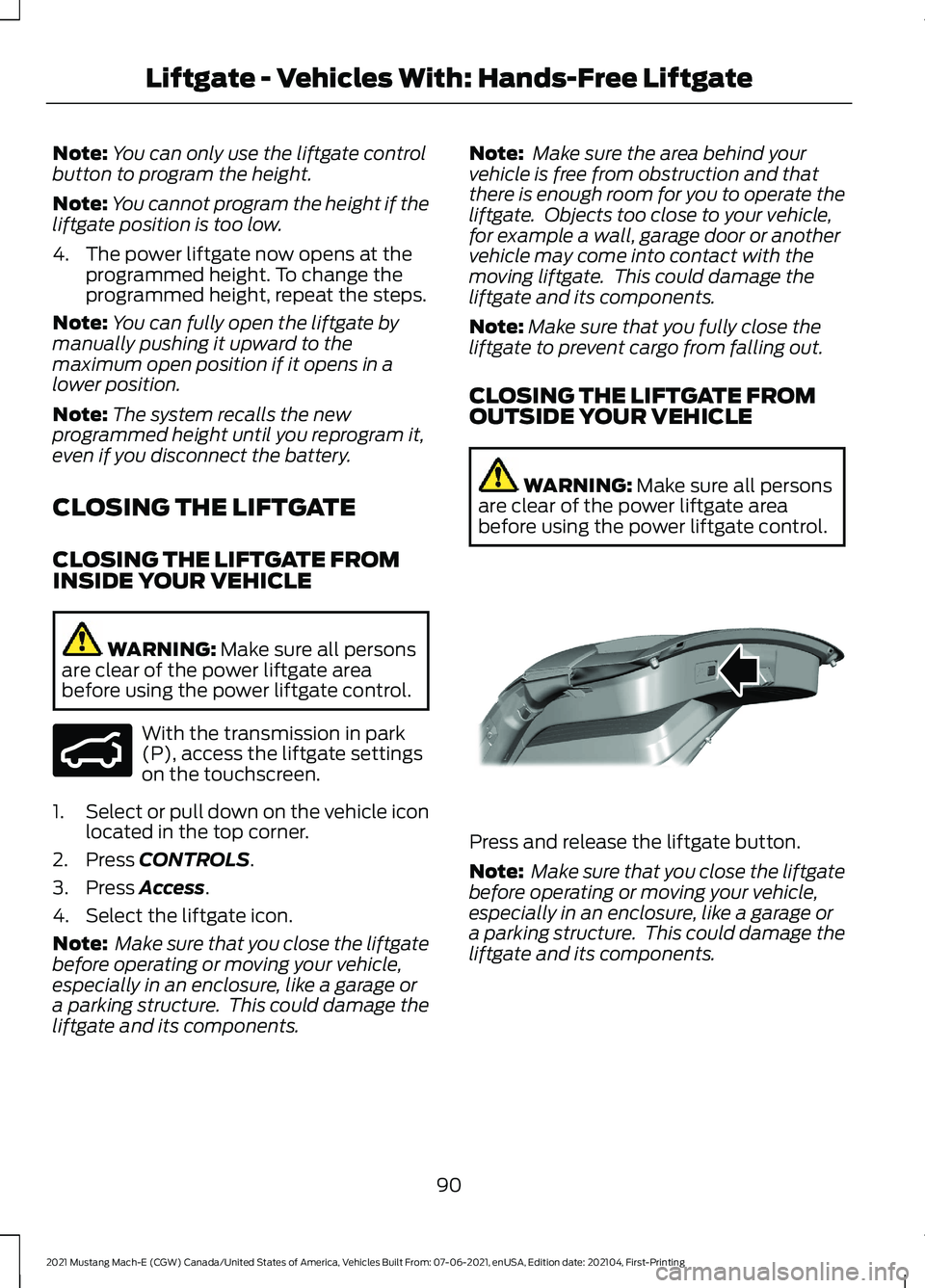 FORD MUSTANG MACH-E 2021 Owners Guide Note:
You can only use the liftgate control
button to program the height.
Note: You cannot program the height if the
liftgate position is too low.
4. The power liftgate now opens at the programmed hei