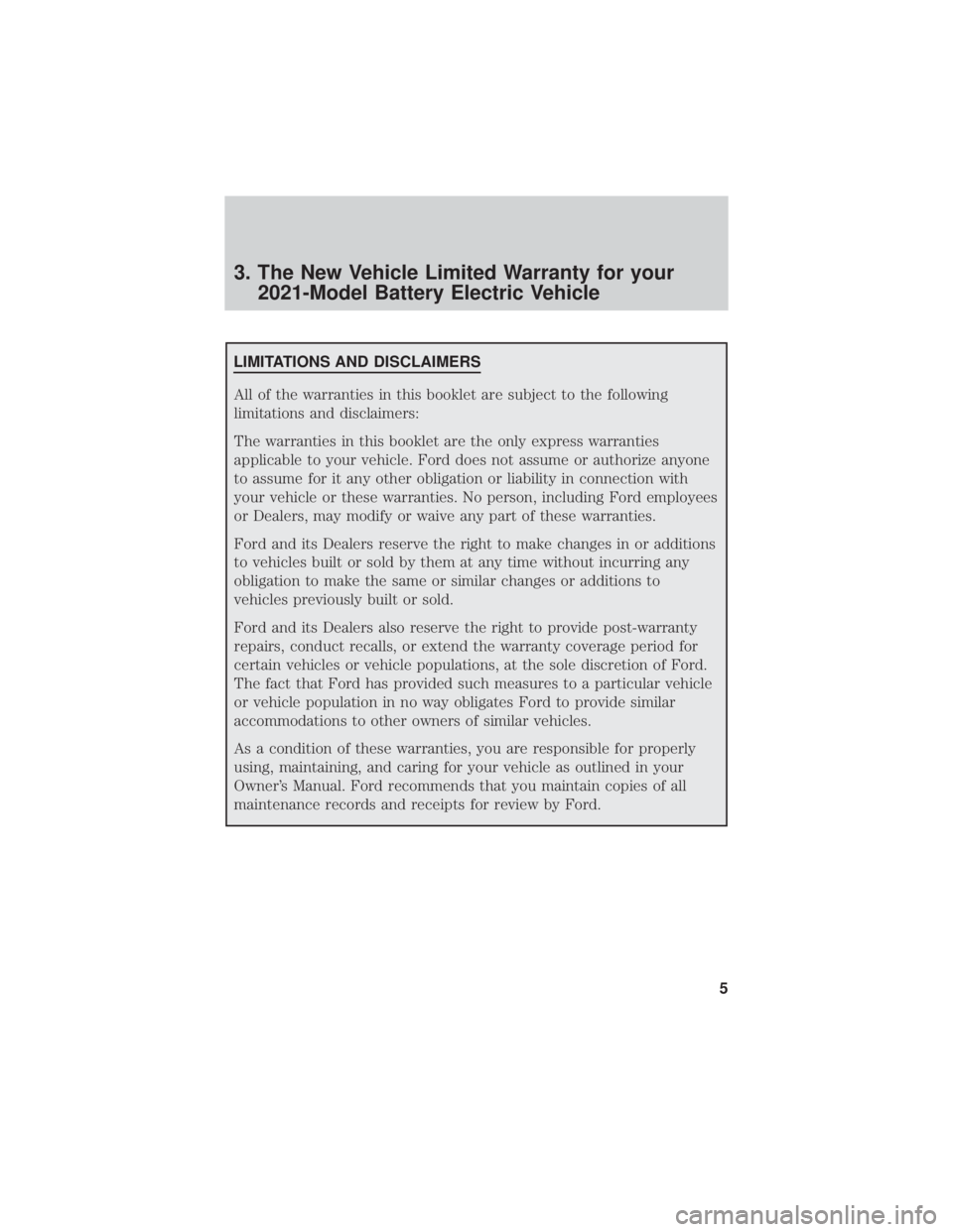 FORD MUSTANG MACH-E 2021 Warranty Guide 3. The New Vehicle Limited Warranty for your2021-Model Battery Electric Vehicle
LIMITATIONS AND DISCLAIMERS
All of the warranties in this booklet are subject to the following
limitations and disclaime FORD MUSTANG MACH-E 2021 Warranty Guide 3. The New Vehicle Limited Warranty for your2021-Model Battery Electric Vehicle
LIMITATIONS AND DISCLAIMERS
All of the warranties in this booklet are subject to the following
limitations and disclaime