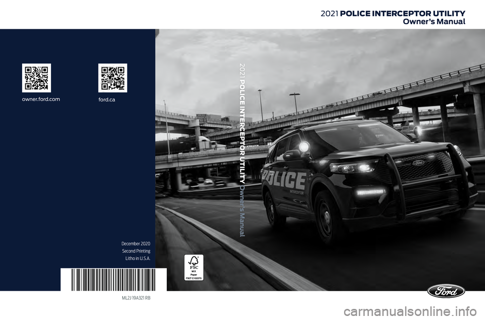 FORD POLICE INTERCEPTOR 2021 Owners Manual ML2J 19A321 RB
2021 POLICE INTERCEPTOR UTILITY Owner’s Manual
ford.caowner.ford.com
2021 POLICE INTERCEPTOR UTILITY Owner’s Manual
December 2020
Second Printing Litho in U.S.A. FORD POLICE INTERCEPTOR 2021 Owners Manual ML2J 19A321 RB
2021 POLICE INTERCEPTOR UTILITY Owner’s Manual
ford.caowner.ford.com
2021 POLICE INTERCEPTOR UTILITY Owner’s Manual
December 2020
Second Printing Litho in U.S.A.