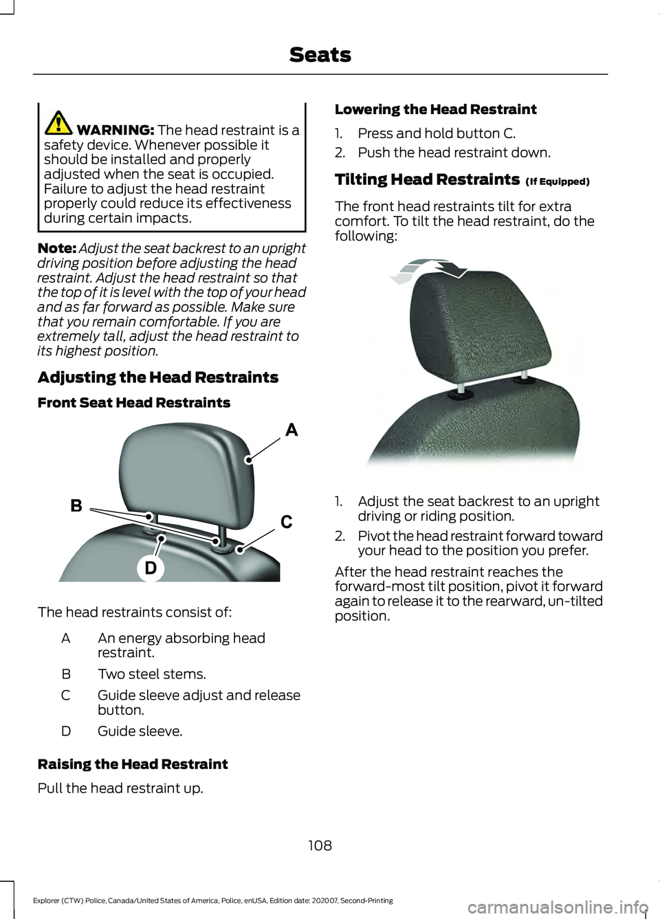 FORD POLICE INTERCEPTOR 2021  Owners Manual WARNING: The head restraint is a
safety device. Whenever possible it
should be installed and properly
adjusted when the seat is occupied.
Failure to adjust the head restraint
properly could reduce its