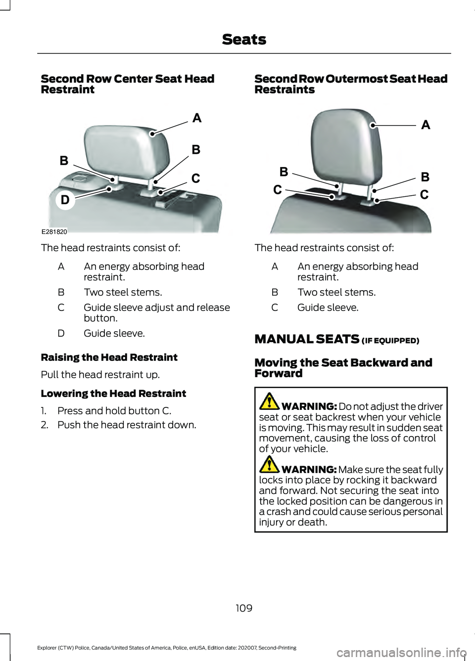 FORD POLICE INTERCEPTOR 2021  Owners Manual Second Row Center Seat Head
Restraint
The head restraints consist of:
An energy absorbing head
restraint.
A
Two steel stems.
B
Guide sleeve adjust and release
button.
C
Guide sleeve.
D
Raising the Hea