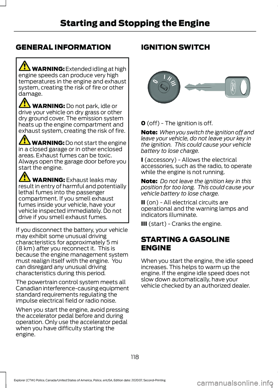 FORD POLICE INTERCEPTOR 2021 User Guide GENERAL INFORMATION
WARNING: Extended idling at high
engine speeds can produce very high
temperatures in the engine and exhaust
system, creating the risk of fire or other
damage. WARNING:
Do not park FORD POLICE INTERCEPTOR 2021 User Guide GENERAL INFORMATION
WARNING: Extended idling at high
engine speeds can produce very high
temperatures in the engine and exhaust
system, creating the risk of fire or other
damage. WARNING:
Do not park