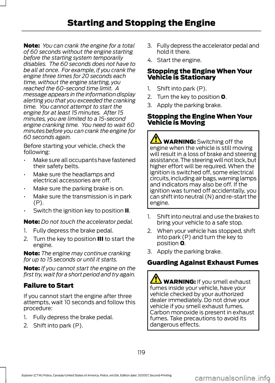 FORD POLICE INTERCEPTOR 2021 User Guide Note:
You can crank the engine for a total
of 60 seconds without the engine starting
before the starting system temporarily
disables. The 60 seconds does not have to
be all at once. For example, if FORD POLICE INTERCEPTOR 2021 User Guide Note:
You can crank the engine for a total
of 60 seconds without the engine starting
before the starting system temporarily
disables. The 60 seconds does not have to
be all at once. For example, if