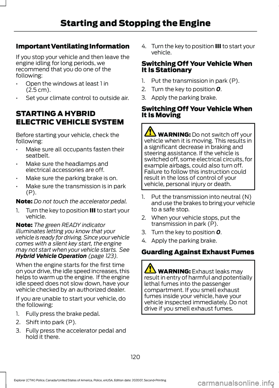FORD POLICE INTERCEPTOR 2021 User Guide Important Ventilating Information
If you stop your vehicle and then leave the
engine idling for long periods, we
recommend that you do one of the
following:
•
Open the windows at least 1 in
(2.5 cm) FORD POLICE INTERCEPTOR 2021 User Guide Important Ventilating Information
If you stop your vehicle and then leave the
engine idling for long periods, we
recommend that you do one of the
following:
•
Open the windows at least 1 in
(2.5 cm)