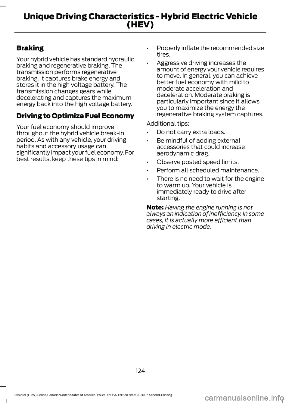 FORD POLICE INTERCEPTOR 2021  Owners Manual Braking
Your hybrid vehicle has standard hydraulic
braking and regenerative braking. The
transmission performs regenerative
braking. It captures brake energy and
stores it in the high voltage battery.