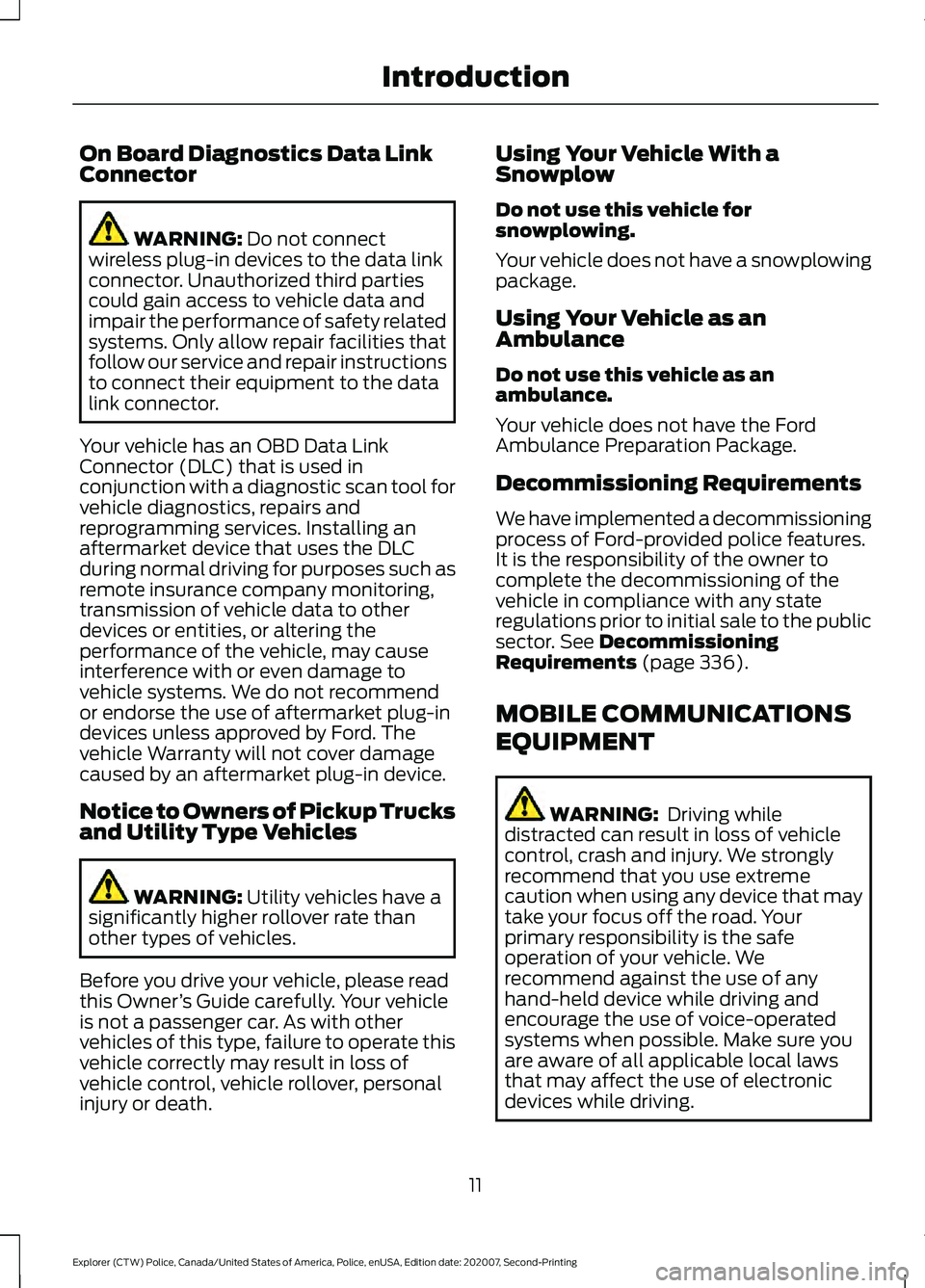 FORD POLICE INTERCEPTOR 2021 User Guide On Board Diagnostics Data Link
Connector
WARNING: Do not connect
wireless plug-in devices to the data link
connector. Unauthorized third parties
could gain access to vehicle data and
impair the perfor FORD POLICE INTERCEPTOR 2021 User Guide On Board Diagnostics Data Link
Connector
WARNING: Do not connect
wireless plug-in devices to the data link
connector. Unauthorized third parties
could gain access to vehicle data and
impair the perfor