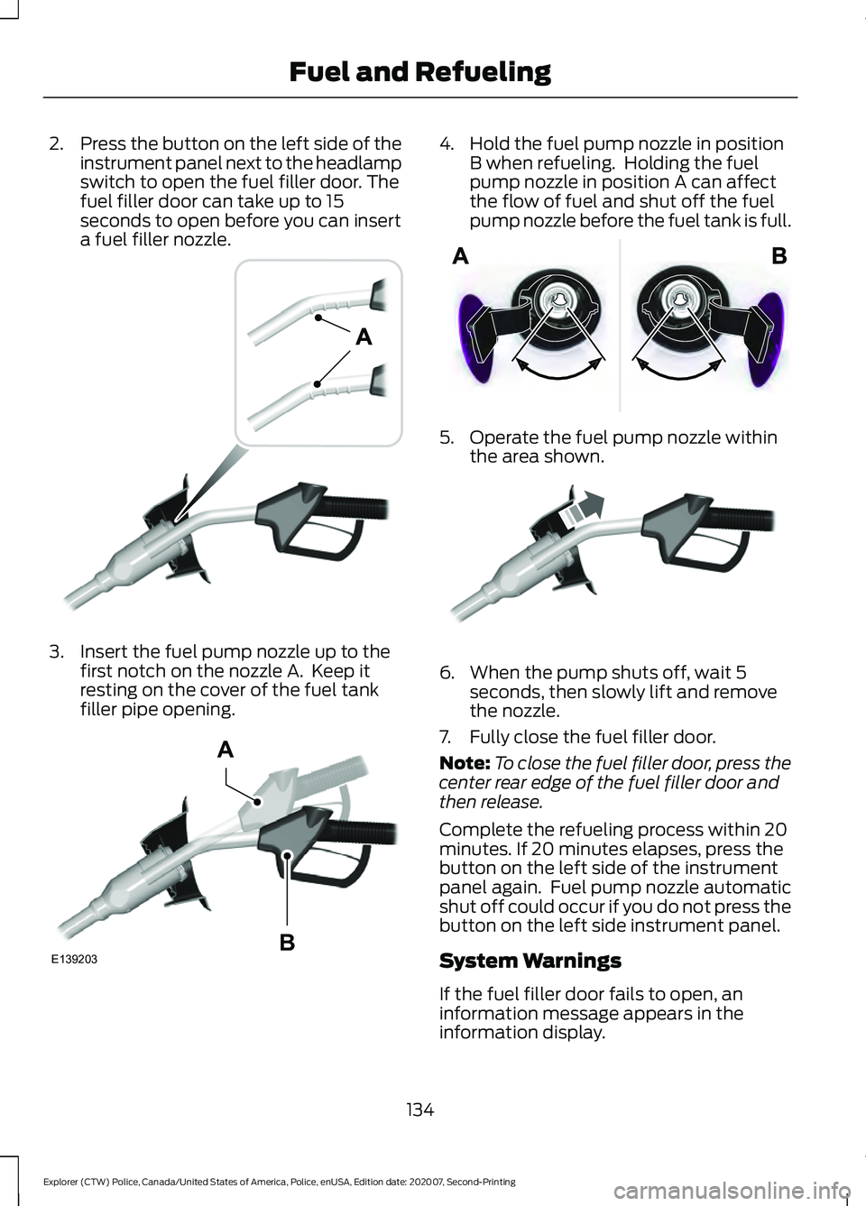 FORD POLICE INTERCEPTOR 2021 User Guide 2.
Press the button on the left side of the
instrument panel next to the headlamp
switch to open the fuel filler door. The
fuel filler door can take up to 15
seconds to open before you can insert
a fu FORD POLICE INTERCEPTOR 2021 User Guide 2.
Press the button on the left side of the
instrument panel next to the headlamp
switch to open the fuel filler door. The
fuel filler door can take up to 15
seconds to open before you can insert
a fu
