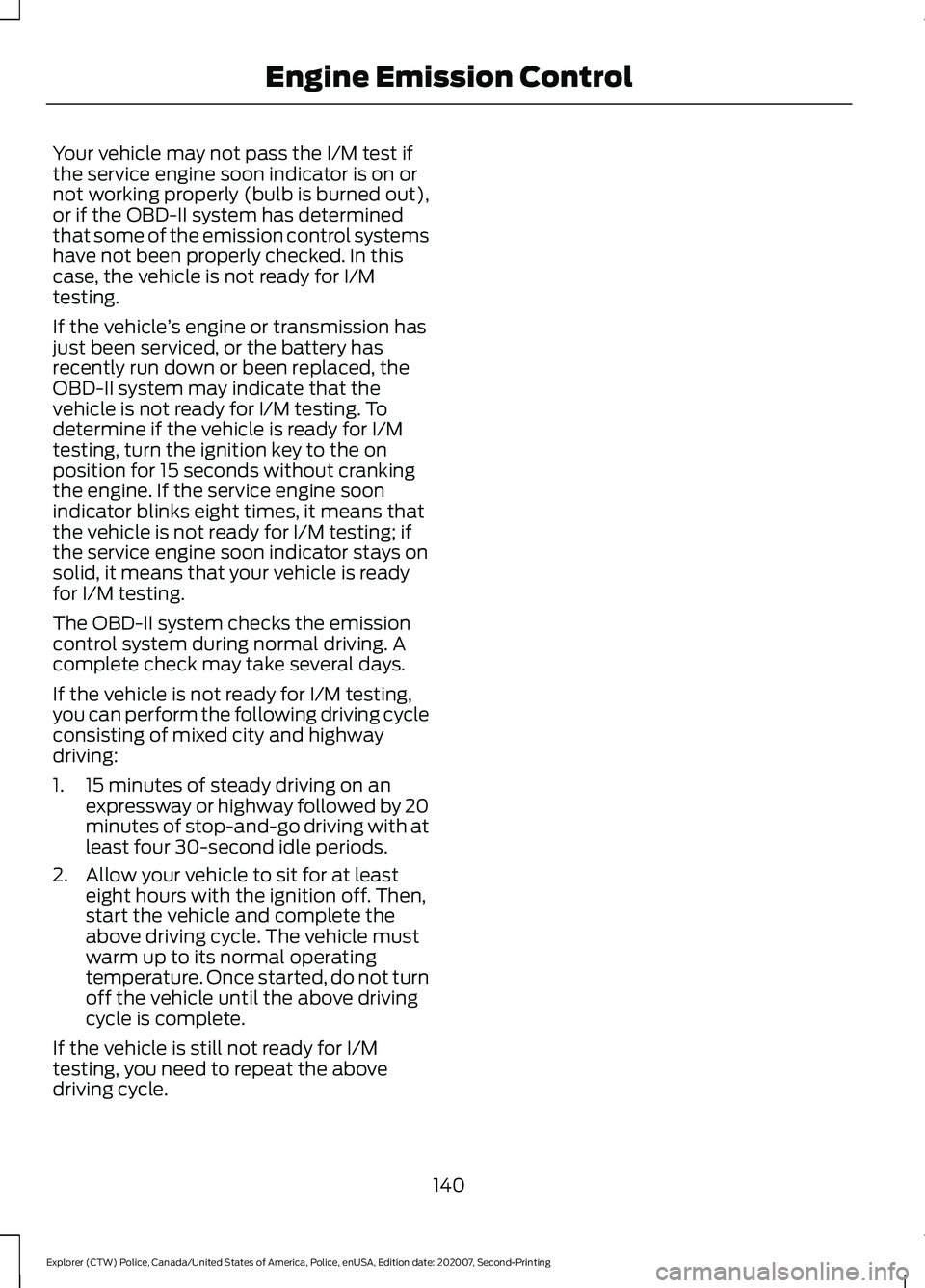 FORD POLICE INTERCEPTOR 2021 Owners Manual Your vehicle may not pass the I/M test if
the service engine soon indicator is on or
not working properly (bulb is burned out),
or if the OBD-II system has determined
that some of the emission control FORD POLICE INTERCEPTOR 2021 Owners Manual Your vehicle may not pass the I/M test if
the service engine soon indicator is on or
not working properly (bulb is burned out),
or if the OBD-II system has determined
that some of the emission control