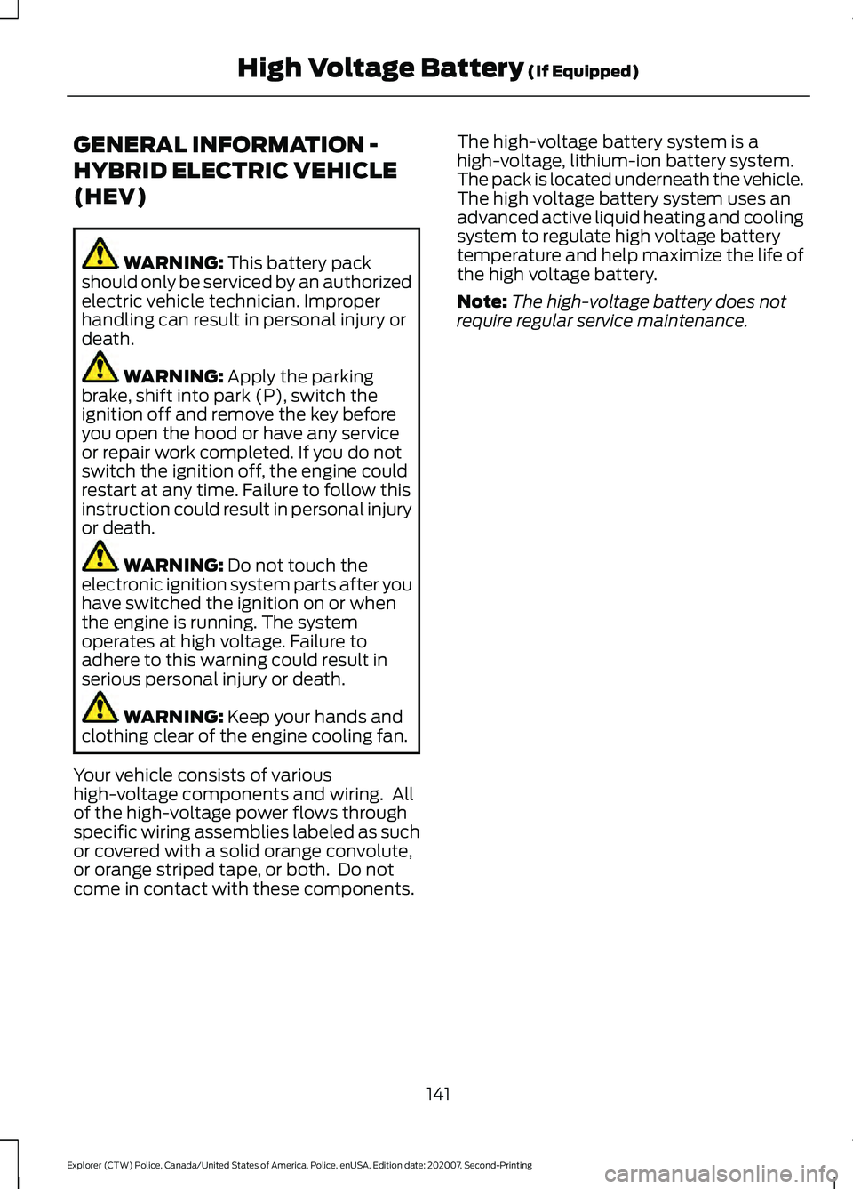 FORD POLICE INTERCEPTOR 2021  Owners Manual GENERAL INFORMATION -
HYBRID ELECTRIC VEHICLE
(HEV)
WARNING: This battery pack
should only be serviced by an authorized
electric vehicle technician. Improper
handling can result in personal injury or
