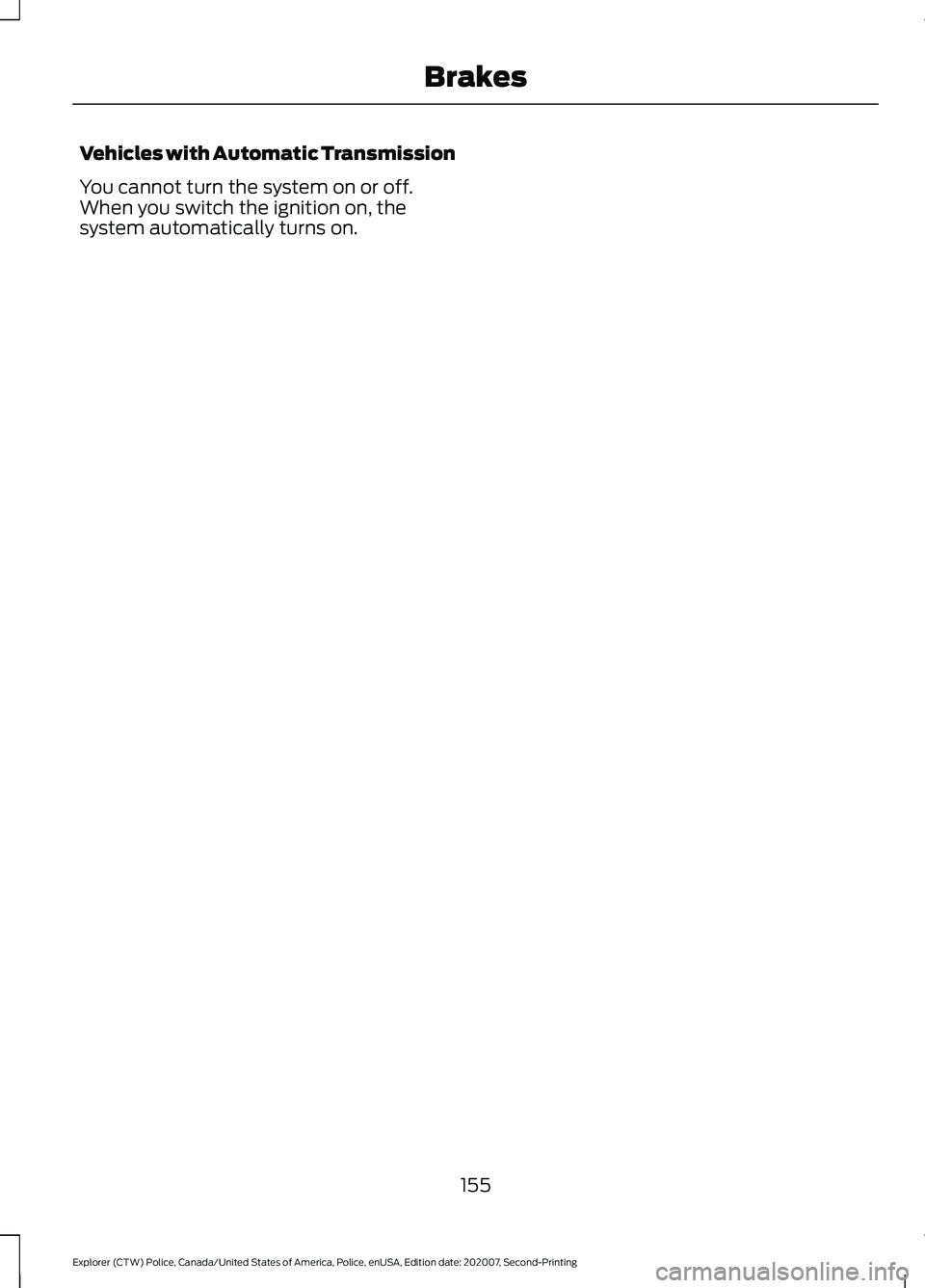 FORD POLICE INTERCEPTOR 2021  Owners Manual Vehicles with Automatic Transmission
You cannot turn the system on or off.
When you switch the ignition on, the
system automatically turns on.
155
Explorer (CTW) Police, Canada/United States of Americ