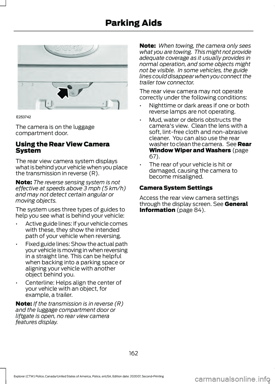 FORD POLICE INTERCEPTOR 2021 Service Manual The camera is on the luggage
compartment door.
Using the Rear View Camera
System
The rear view camera system displays
what is behind your vehicle when you place
the transmission in reverse (R).
Note:
FORD POLICE INTERCEPTOR 2021 Service Manual The camera is on the luggage
compartment door.
Using the Rear View Camera
System
The rear view camera system displays
what is behind your vehicle when you place
the transmission in reverse (R).
Note: