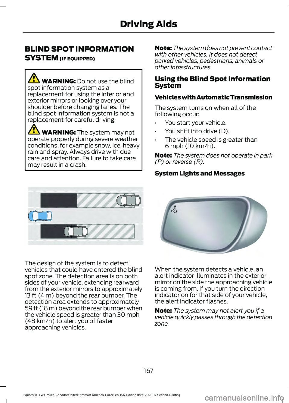 FORD POLICE INTERCEPTOR 2021 Owners Manual BLIND SPOT INFORMATION
SYSTEM (IF EQUIPPED)
WARNING:
Do not use the blind
spot information system as a
replacement for using the interior and
exterior mirrors or looking over your
shoulder before cha FORD POLICE INTERCEPTOR 2021 Owners Manual BLIND SPOT INFORMATION
SYSTEM (IF EQUIPPED)
WARNING:
Do not use the blind
spot information system as a
replacement for using the interior and
exterior mirrors or looking over your
shoulder before cha