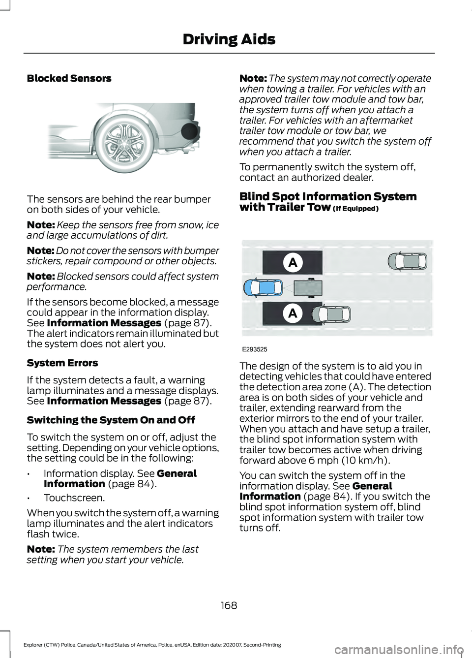 FORD POLICE INTERCEPTOR 2021 Workshop Manual Blocked Sensors
The sensors are behind the rear bumper
on both sides of your vehicle.
Note:
Keep the sensors free from snow, ice
and large accumulations of dirt.
Note: Do not cover the sensors with bu FORD POLICE INTERCEPTOR 2021 Workshop Manual Blocked Sensors
The sensors are behind the rear bumper
on both sides of your vehicle.
Note:
Keep the sensors free from snow, ice
and large accumulations of dirt.
Note: Do not cover the sensors with bu