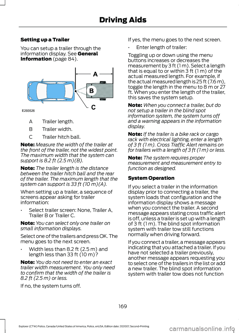 FORD POLICE INTERCEPTOR 2021 Workshop Manual Setting up a Trailer
You can setup a trailer through the
information display. See General
Information (page 84). Trailer length.
A
Trailer width.
B
Trailer hitch ball.
C
Note: Measure the width of the FORD POLICE INTERCEPTOR 2021 Workshop Manual Setting up a Trailer
You can setup a trailer through the
information display. See General
Information (page 84). Trailer length.
A
Trailer width.
B
Trailer hitch ball.
C
Note: Measure the width of the