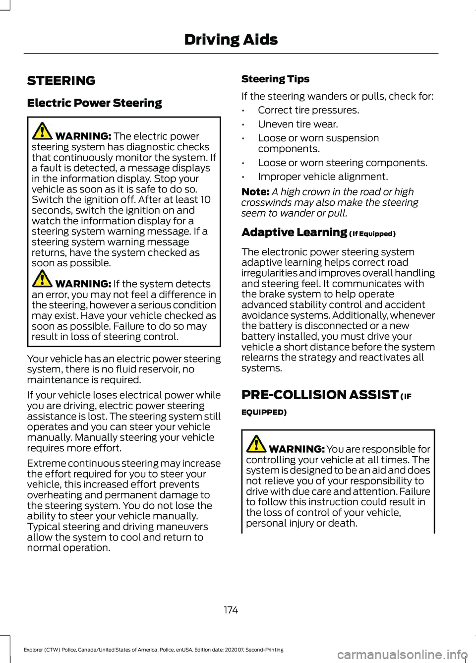 FORD POLICE INTERCEPTOR 2021 Workshop Manual STEERING
Electric Power Steering
WARNING: The electric power
steering system has diagnostic checks
that continuously monitor the system. If
a fault is detected, a message displays
in the information d FORD POLICE INTERCEPTOR 2021 Workshop Manual STEERING
Electric Power Steering
WARNING: The electric power
steering system has diagnostic checks
that continuously monitor the system. If
a fault is detected, a message displays
in the information d