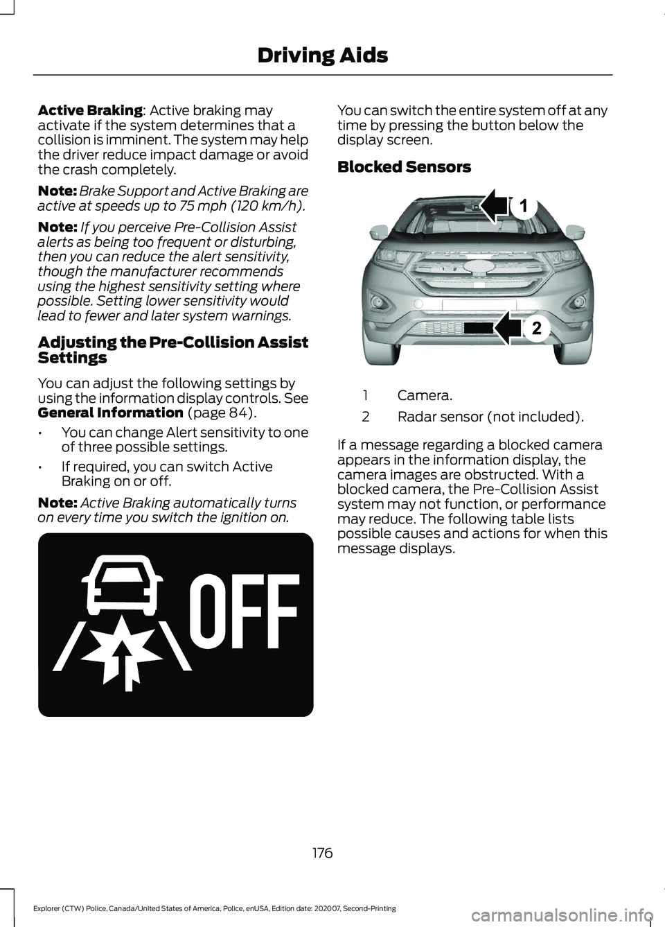 FORD POLICE INTERCEPTOR 2021 Workshop Manual Active Braking: Active braking may
activate if the system determines that a
collision is imminent. The system may help
the driver reduce impact damage or avoid
the crash completely.
Note: Brake Suppor FORD POLICE INTERCEPTOR 2021 Workshop Manual Active Braking: Active braking may
activate if the system determines that a
collision is imminent. The system may help
the driver reduce impact damage or avoid
the crash completely.
Note: Brake Suppor