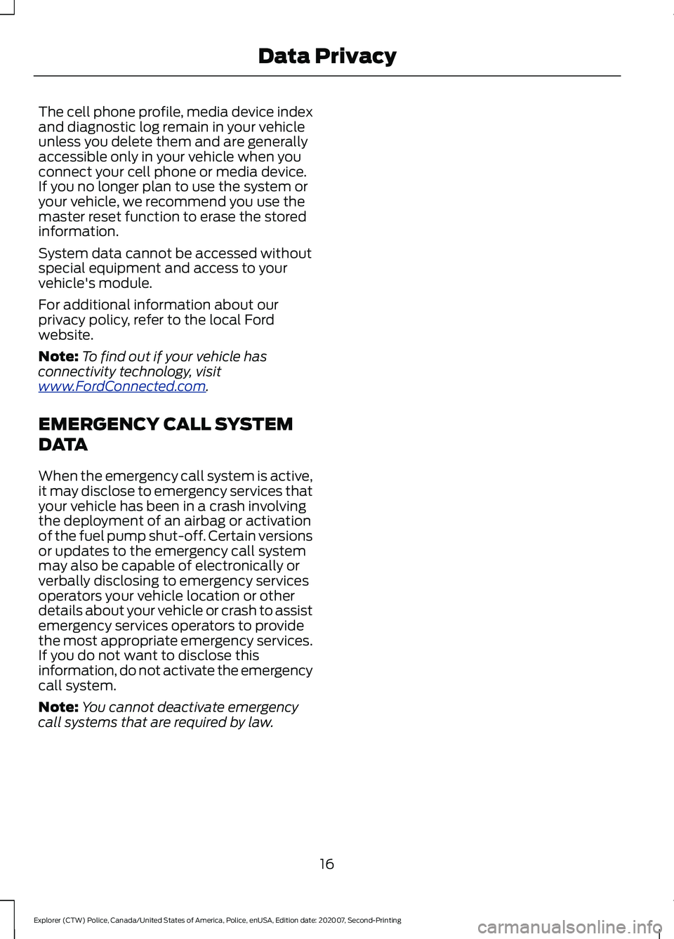 FORD POLICE INTERCEPTOR 2021 User Guide The cell phone profile, media device index
and diagnostic log remain in your vehicle
unless you delete them and are generally
accessible only in your vehicle when you
connect your cell phone or media FORD POLICE INTERCEPTOR 2021 User Guide The cell phone profile, media device index
and diagnostic log remain in your vehicle
unless you delete them and are generally
accessible only in your vehicle when you
connect your cell phone or media