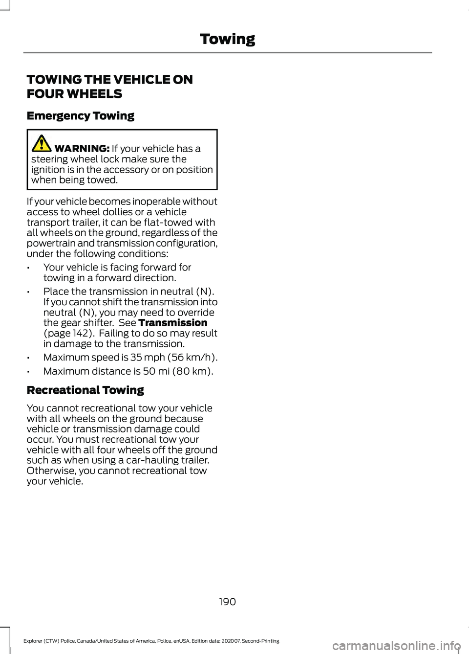 FORD POLICE INTERCEPTOR 2021 Owners Manual TOWING THE VEHICLE ON
FOUR WHEELS
Emergency Towing
WARNING: If your vehicle has a
steering wheel lock make sure the
ignition is in the accessory or on position
when being towed.
If your vehicle become FORD POLICE INTERCEPTOR 2021 Owners Manual TOWING THE VEHICLE ON
FOUR WHEELS
Emergency Towing
WARNING: If your vehicle has a
steering wheel lock make sure the
ignition is in the accessory or on position
when being towed.
If your vehicle become