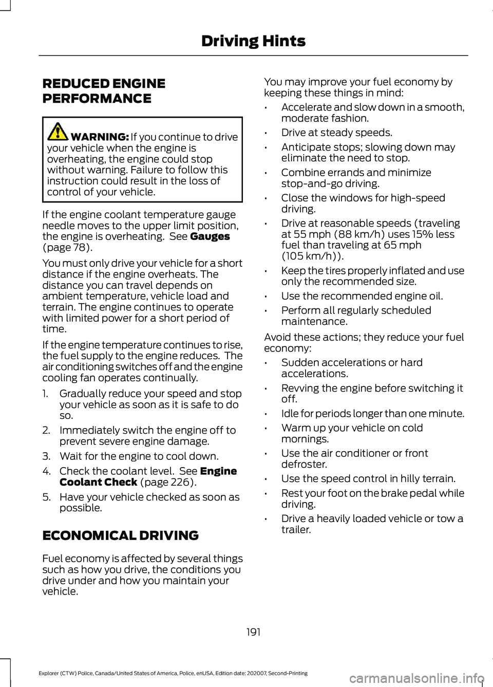 FORD POLICE INTERCEPTOR 2021  Owners Manual REDUCED ENGINE
PERFORMANCE
WARNING: If you continue to drive
your vehicle when the engine is
overheating, the engine could stop
without warning. Failure to follow this
instruction could result in the 