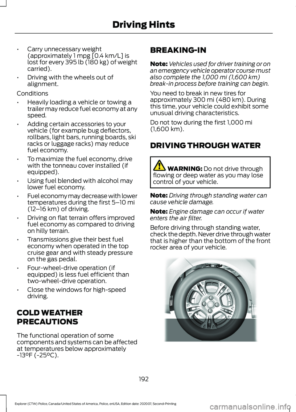 FORD POLICE INTERCEPTOR 2021 Owners Guide •
Carry unnecessary weight
(approximately 1 mpg [0.4 km/L] is
lost for every 395 lb (180 kg) of weight
carried).
• Driving with the wheels out of
alignment.
Conditions
• Heavily loading a vehicl
