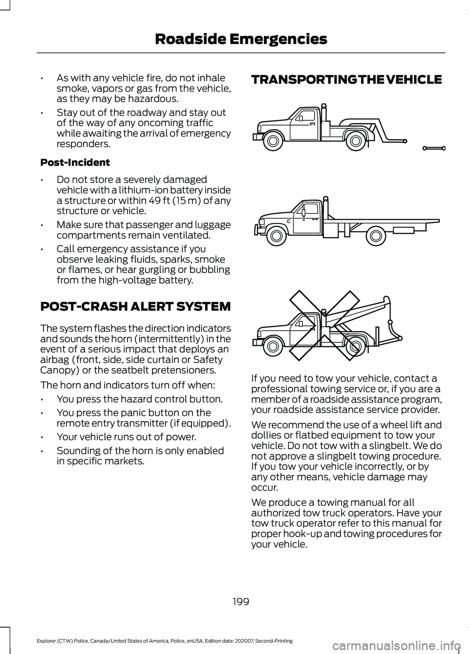 FORD POLICE INTERCEPTOR 2021 User Guide •
As with any vehicle fire, do not inhale
smoke, vapors or gas from the vehicle,
as they may be hazardous.
• Stay out of the roadway and stay out
of the way of any oncoming traffic
while awaiting 