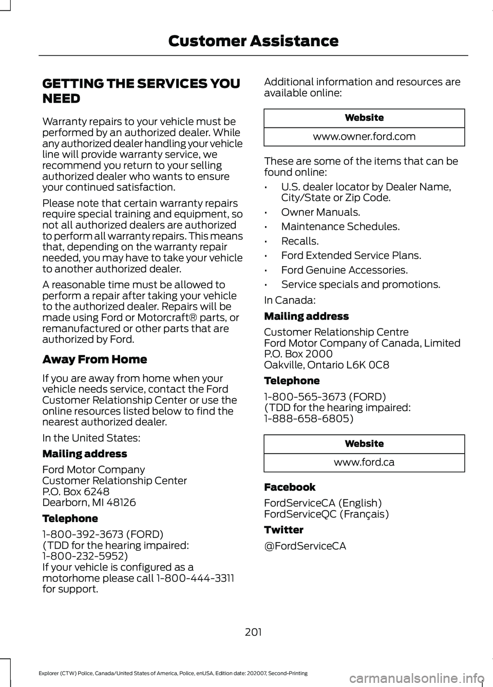 FORD POLICE INTERCEPTOR 2021  Owners Manual GETTING THE SERVICES YOU
NEED
Warranty repairs to your vehicle must be
performed by an authorized dealer. While
any authorized dealer handling your vehicle
line will provide warranty service, we
recom