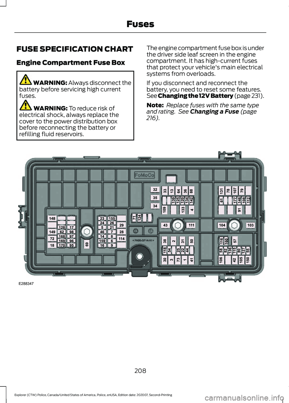 FORD POLICE INTERCEPTOR 2021  Owners Manual FUSE SPECIFICATION CHART
Engine Compartment Fuse Box
WARNING: Always disconnect the
battery before servicing high current
fuses. WARNING: 
To reduce risk of
electrical shock, always replace the
cover 