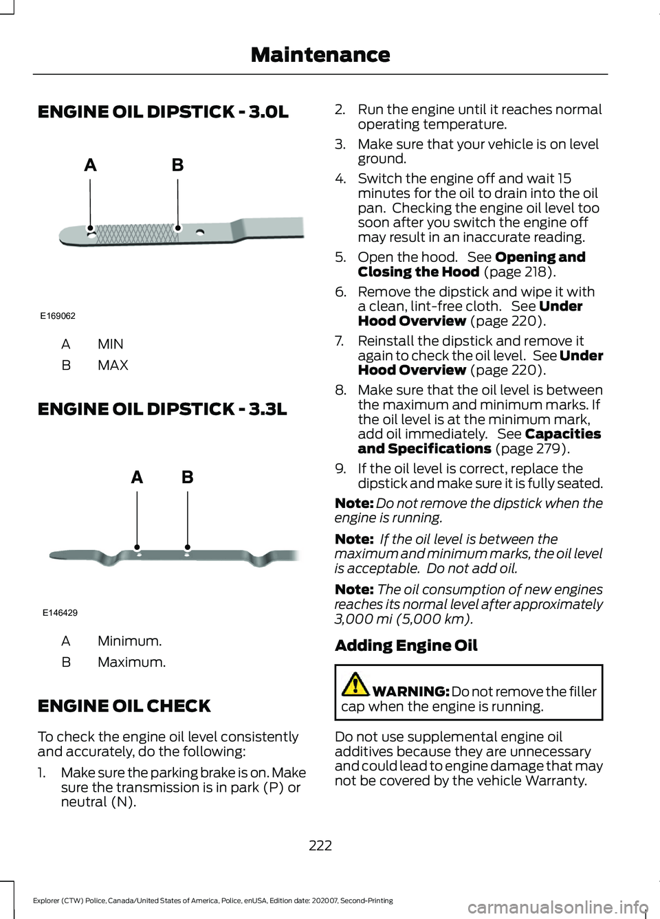 FORD POLICE INTERCEPTOR 2021 Owners Guide ENGINE OIL DIPSTICK - 3.0L
MINA
MAX
B
ENGINE OIL DIPSTICK - 3.3L Minimum.
A
Maximum.
B
ENGINE OIL CHECK
To check the engine oil level consistently
and accurately, do the following:
1. Make sure the pa FORD POLICE INTERCEPTOR 2021 Owners Guide ENGINE OIL DIPSTICK - 3.0L
MINA
MAX
B
ENGINE OIL DIPSTICK - 3.3L Minimum.
A
Maximum.
B
ENGINE OIL CHECK
To check the engine oil level consistently
and accurately, do the following:
1. Make sure the pa
