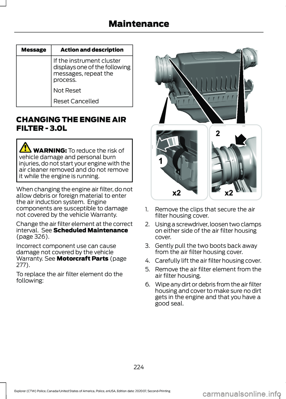 FORD POLICE INTERCEPTOR 2021 Repair Manual Action and description
Message
If the instrument cluster
displays one of the following
messages, repeat the
process.
Not Reset
Reset Cancelled
CHANGING THE ENGINE AIR
FILTER - 3.0L WARNING: To reduce FORD POLICE INTERCEPTOR 2021 Repair Manual Action and description
Message
If the instrument cluster
displays one of the following
messages, repeat the
process.
Not Reset
Reset Cancelled
CHANGING THE ENGINE AIR
FILTER - 3.0L WARNING: To reduce