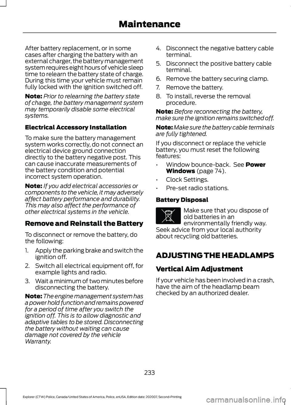 FORD POLICE INTERCEPTOR 2021 User Guide After battery replacement, or in some
cases after charging the battery with an
external charger, the battery management
system requires eight hours of vehicle sleep
time to relearn the battery state o FORD POLICE INTERCEPTOR 2021 User Guide After battery replacement, or in some
cases after charging the battery with an
external charger, the battery management
system requires eight hours of vehicle sleep
time to relearn the battery state o