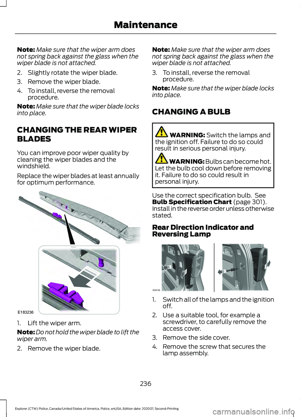 FORD POLICE INTERCEPTOR 2021  Owners Manual Note:
Make sure that the wiper arm does
not spring back against the glass when the
wiper blade is not attached.
2. Slightly rotate the wiper blade.
3. Remove the wiper blade.
4. To install, reverse th