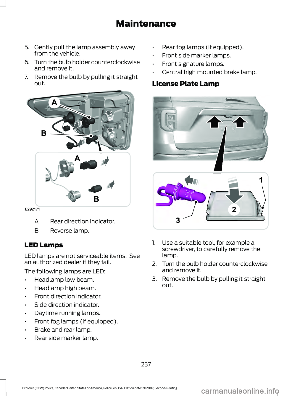 FORD POLICE INTERCEPTOR 2021 User Guide 5. Gently pull the lamp assembly away
from the vehicle.
6. Turn the bulb holder counterclockwise
and remove it.
7. Remove the bulb by pulling it straight out. Rear direction indicator.
A
Reverse lamp. FORD POLICE INTERCEPTOR 2021 User Guide 5. Gently pull the lamp assembly away
from the vehicle.
6. Turn the bulb holder counterclockwise
and remove it.
7. Remove the bulb by pulling it straight out. Rear direction indicator.
A
Reverse lamp.