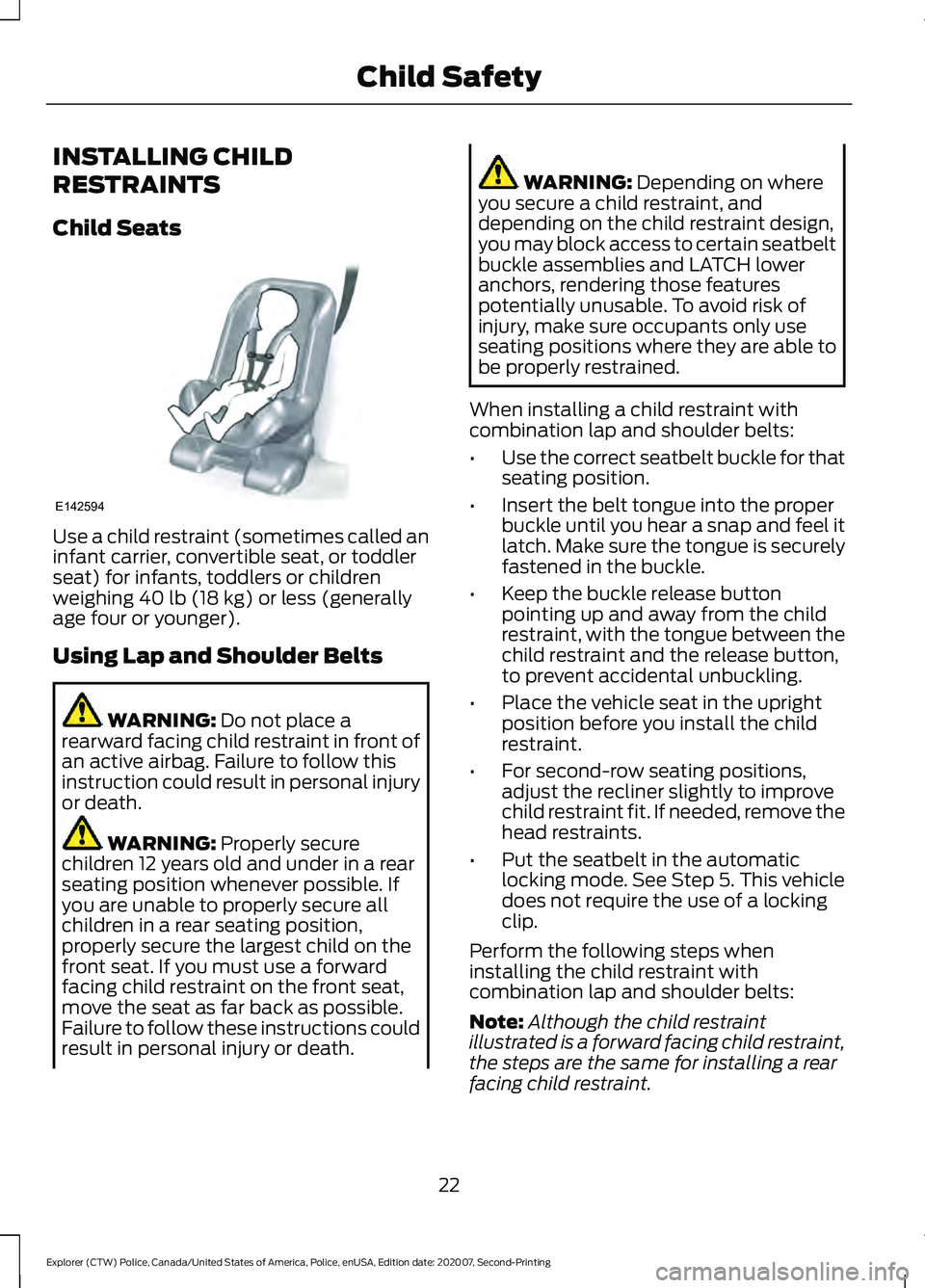 FORD POLICE INTERCEPTOR 2021 Owners Manual INSTALLING CHILD
RESTRAINTS
Child Seats
Use a child restraint (sometimes called an
infant carrier, convertible seat, or toddler
seat) for infants, toddlers or children
weighing 40 lb (18 kg) or less ( FORD POLICE INTERCEPTOR 2021 Owners Manual INSTALLING CHILD
RESTRAINTS
Child Seats
Use a child restraint (sometimes called an
infant carrier, convertible seat, or toddler
seat) for infants, toddlers or children
weighing 40 lb (18 kg) or less (