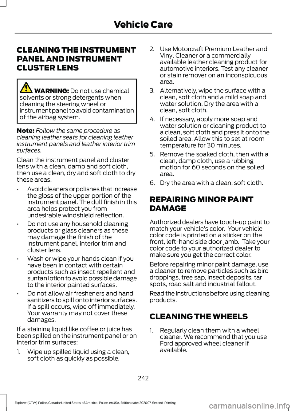 FORD POLICE INTERCEPTOR 2021  Owners Manual CLEANING THE INSTRUMENT
PANEL AND INSTRUMENT
CLUSTER LENS
WARNING: Do not use chemical
solvents or strong detergents when
cleaning the steering wheel or
instrument panel to avoid contamination
of the 