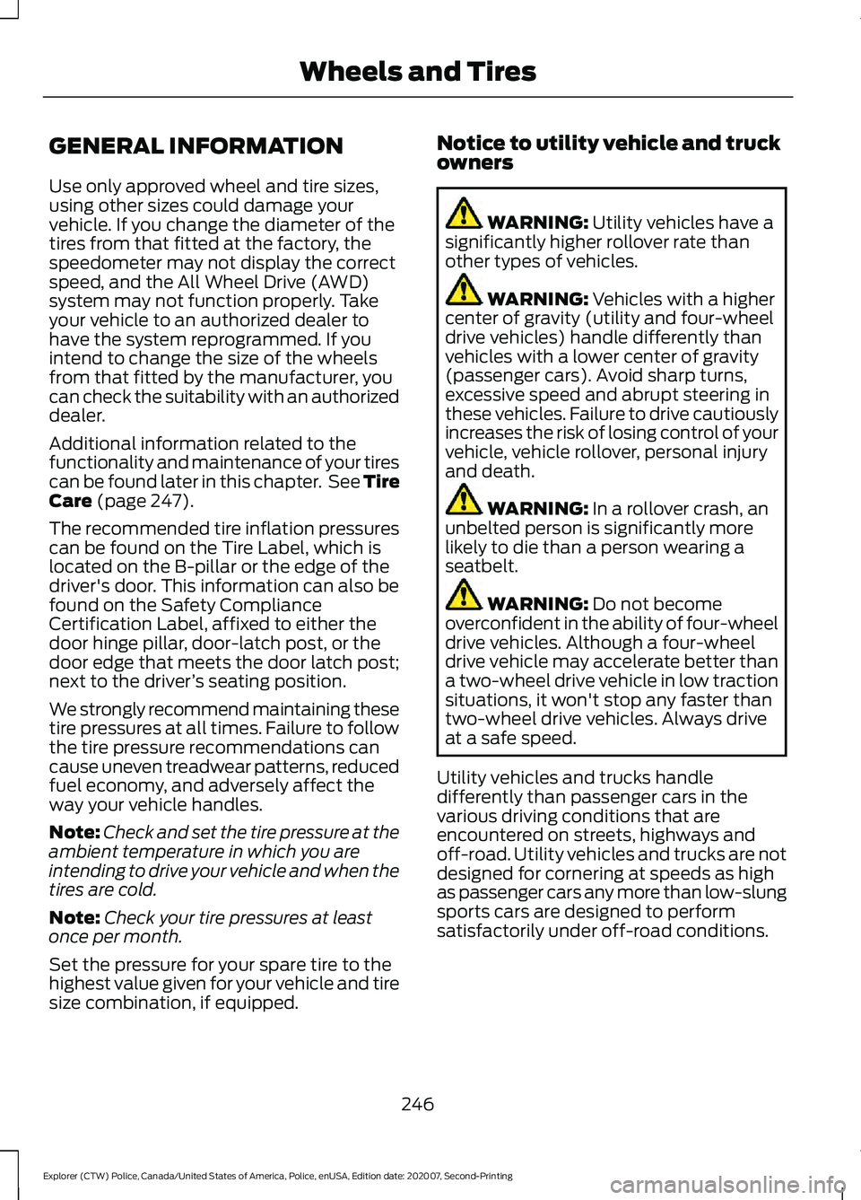 FORD POLICE INTERCEPTOR 2021 Repair Manual GENERAL INFORMATION
Use only approved wheel and tire sizes,
using other sizes could damage your
vehicle. If you change the diameter of the
tires from that fitted at the factory, the
speedometer may no FORD POLICE INTERCEPTOR 2021 Repair Manual GENERAL INFORMATION
Use only approved wheel and tire sizes,
using other sizes could damage your
vehicle. If you change the diameter of the
tires from that fitted at the factory, the
speedometer may no