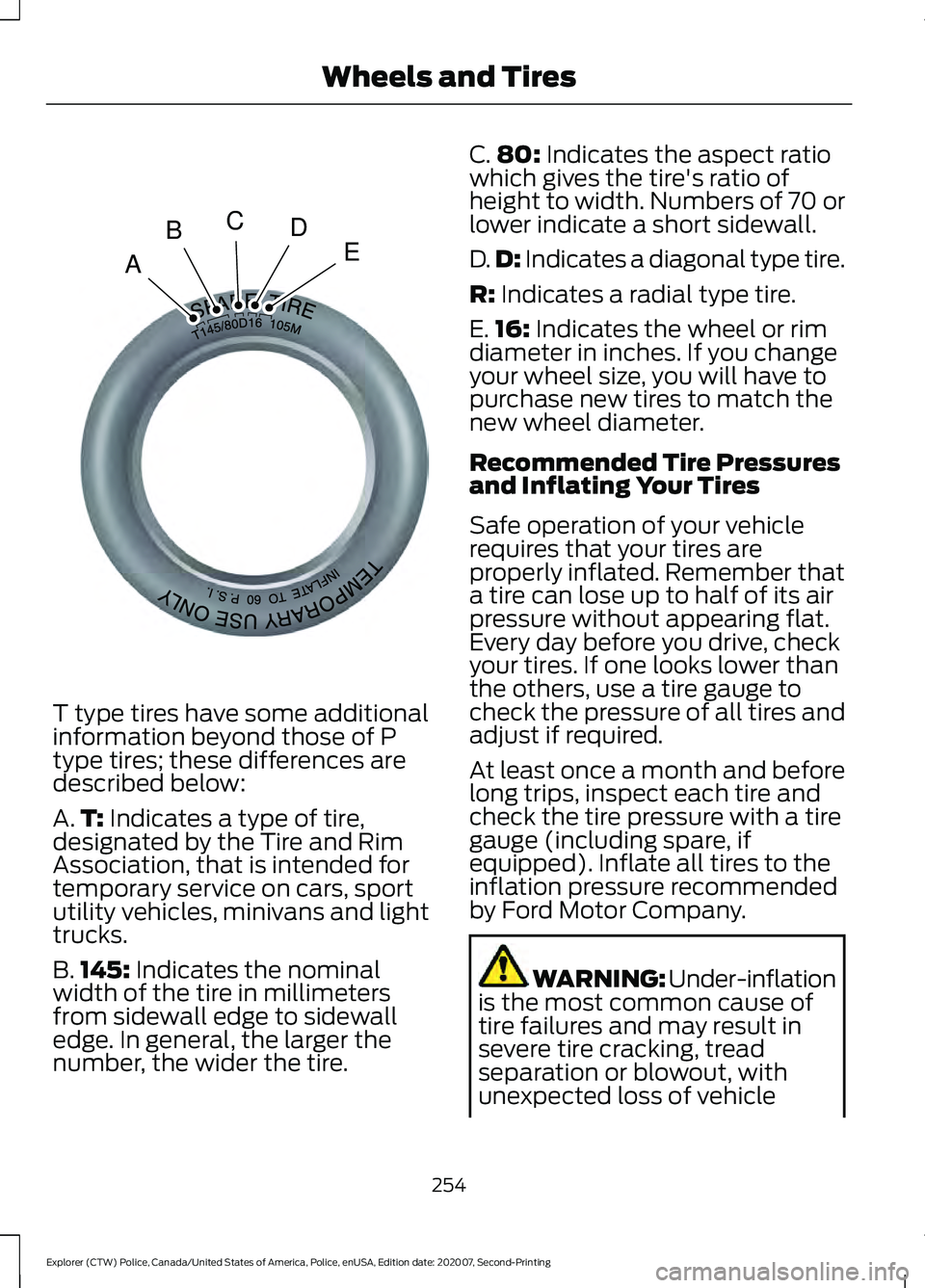 FORD POLICE INTERCEPTOR 2021 Owners Manual T type tires have some additional
information beyond those of P
type tires; these differences are
described below:
A.
T: Indicates a type of tire,
designated by the Tire and Rim
Association, that is i FORD POLICE INTERCEPTOR 2021 Owners Manual T type tires have some additional
information beyond those of P
type tires; these differences are
described below:
A.
T: Indicates a type of tire,
designated by the Tire and Rim
Association, that is i