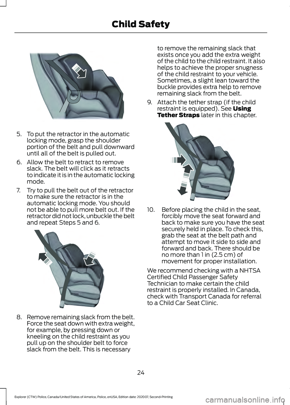 FORD POLICE INTERCEPTOR 2021 Owners Manual 5. To put the retractor in the automatic
locking mode, grasp the shoulder
portion of the belt and pull downward
until all of the belt is pulled out.
6. Allow the belt to retract to remove slack. The b